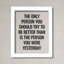 The only person you should try to be better than is the person you were yesterday - Floating Quote - Self Improvement Business Grind Hustle