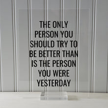 The only person you should try to be better than is the person you were yesterday - Floating Quote - Self Improvement Business Grind Hustle