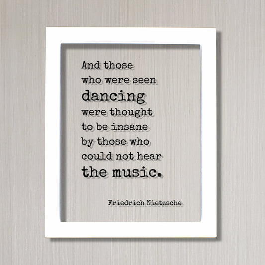 Friedrich Nietzsche - And those who were seen dancing were thought to be insane by those who could not hear the music - Gift Dancer Musician