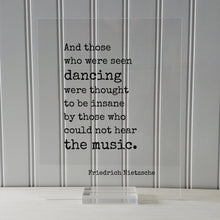 Friedrich Nietzsche - And those who were seen dancing were thought to be insane by those who could not hear the music - Gift Dancer Musician