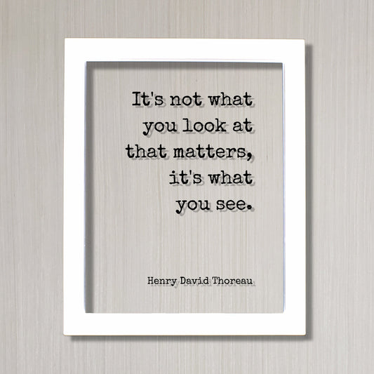 Henry David Thoreau - It's not what you look at that matters, it's what you see - Mindfulness Meditation Vision Awareness Frame Sign Plaque