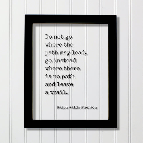 Ralph Waldo Emerson - Do not go where the path may lead, go instead where there is no path and leave a trail - Floating Quote Wisdom