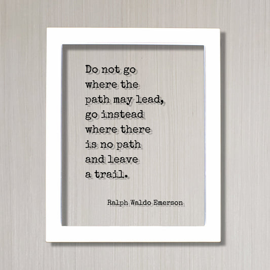 Ralph Waldo Emerson - Do not go where the path may lead, go instead where there is no path and leave a trail - Floating Quote Wisdom