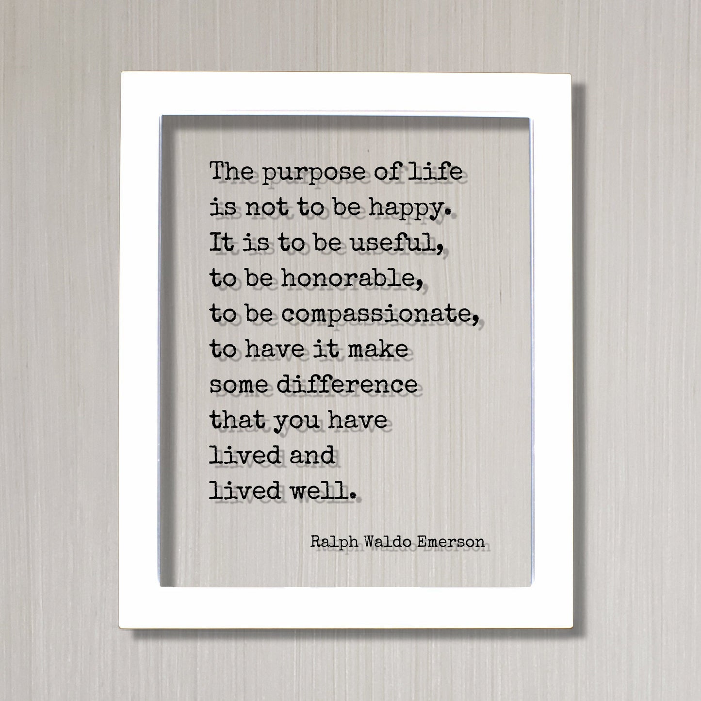 Ralph Waldo Emerson - The purpose of life is not to be happy. It is to be useful, to have it make some difference that you have lived well.