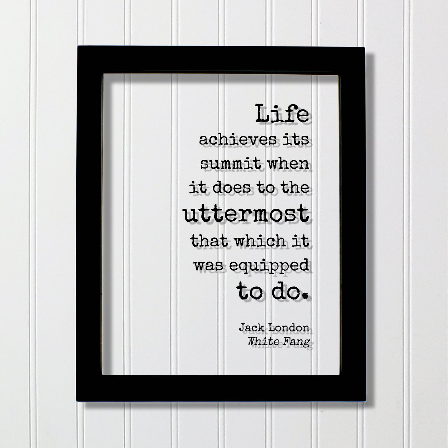 Jack London - Floating Quote - Life achieves its summit when it does to the uttermost that which it was equipped to do - White Fang Frame