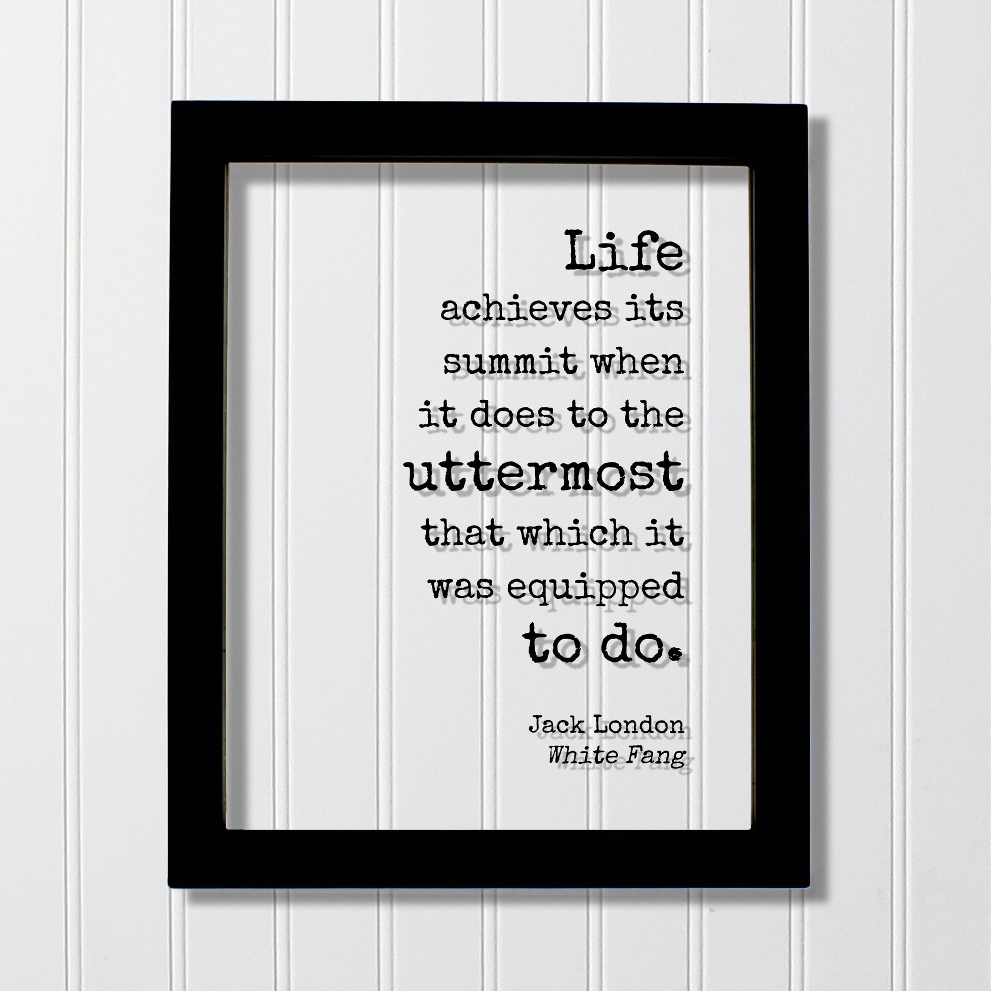 Jack London - Floating Quote - Life achieves its summit when it does to the uttermost that which it was equipped to do - White Fang Frame