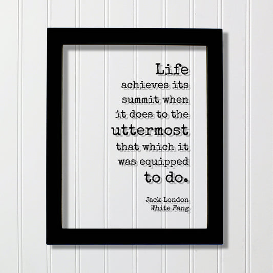 Jack London - Floating Quote - Life achieves its summit when it does to the uttermost that which it was equipped to do - White Fang Frame