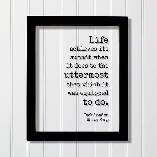 Jack London - Floating Quote - Life achieves its summit when it does to the uttermost that which it was equipped to do - White Fang Frame