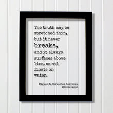 Miguel de Cervantes Saavedra - Don Quixote - The truth may be stretched thin, but it never breaks, and it always surfaces above lies