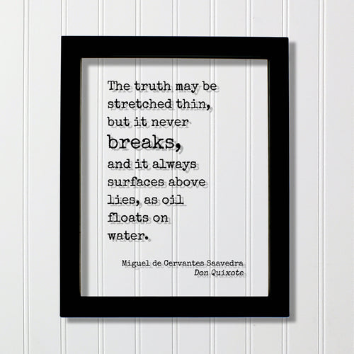 Miguel de Cervantes Saavedra - Don Quixote - The truth may be stretched thin, but it never breaks, and it always surfaces above lies