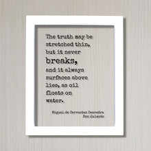 Miguel de Cervantes Saavedra - Don Quixote - The truth may be stretched thin, but it never breaks, and it always surfaces above lies
