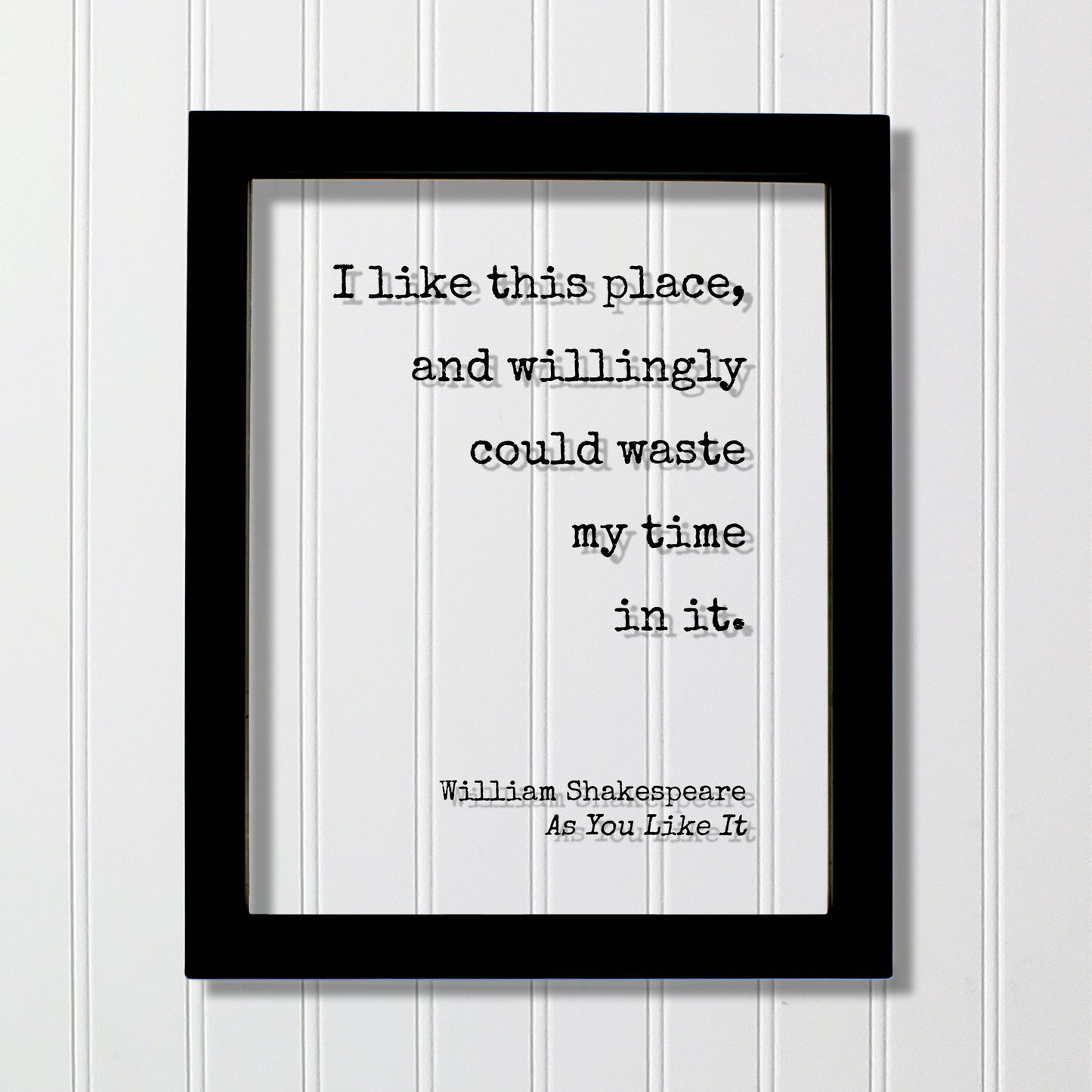 William Shakespeare - Floating Quote - I like this place, and willingly could waste my time in it - Housewarming Gift Sign for Home Acrylic
