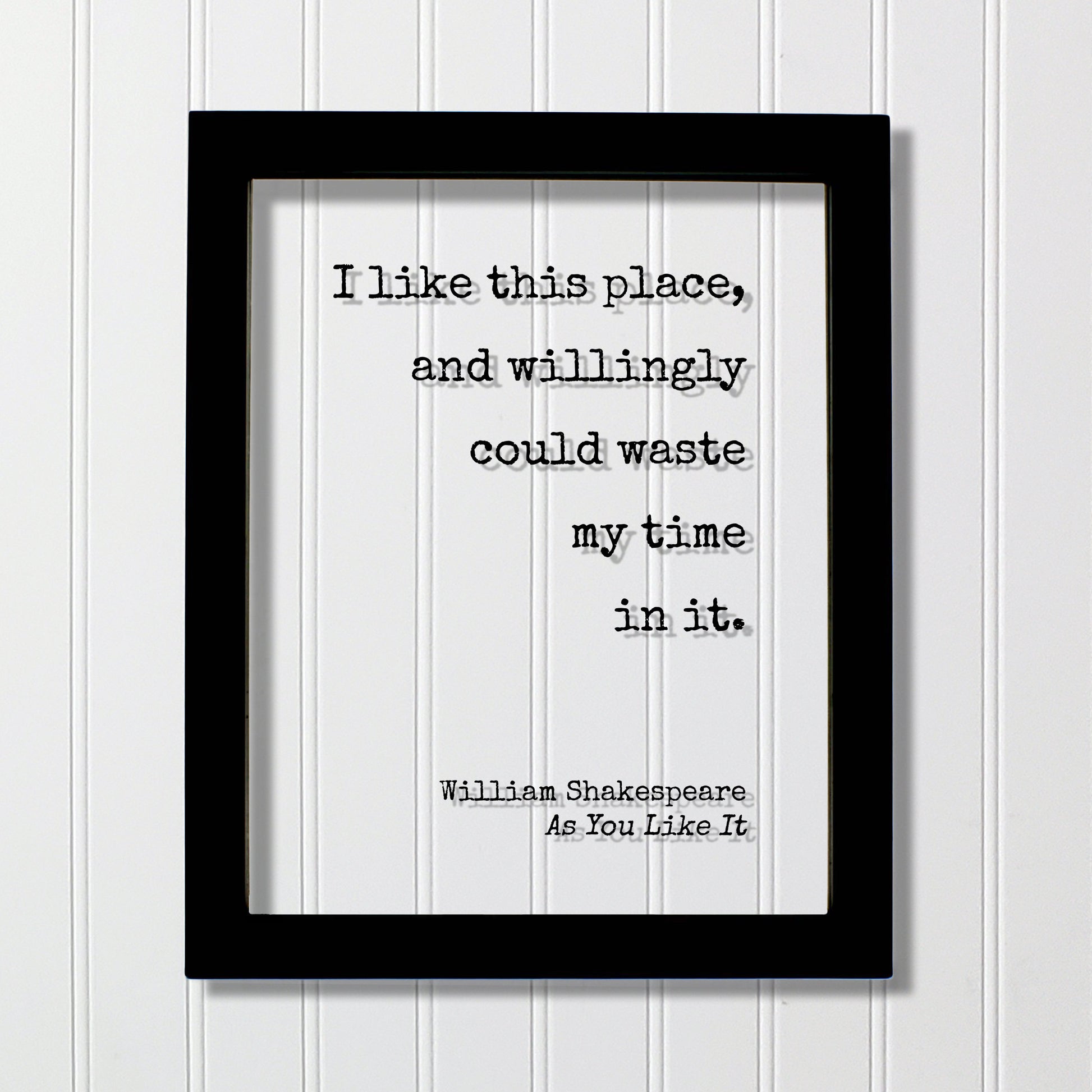 William Shakespeare - Floating Quote - I like this place, and willingly could waste my time in it - Housewarming Gift Sign for Home Acrylic