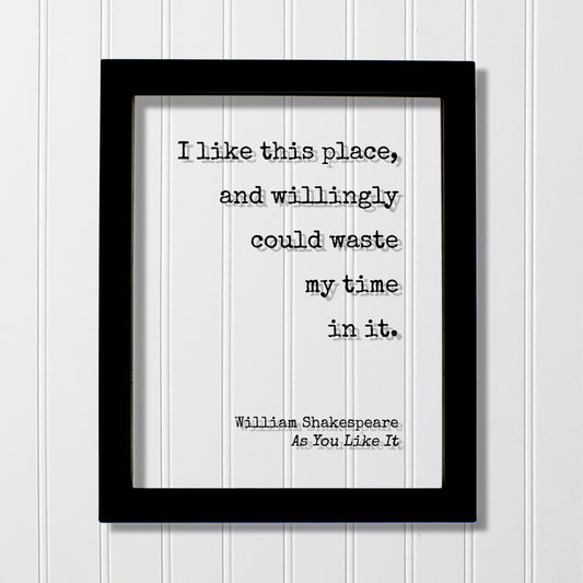 William Shakespeare - Floating Quote - I like this place, and willingly could waste my time in it - Housewarming Gift Sign for Home Acrylic