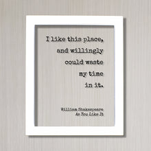 William Shakespeare - Floating Quote - I like this place, and willingly could waste my time in it - Housewarming Gift Sign for Home Acrylic