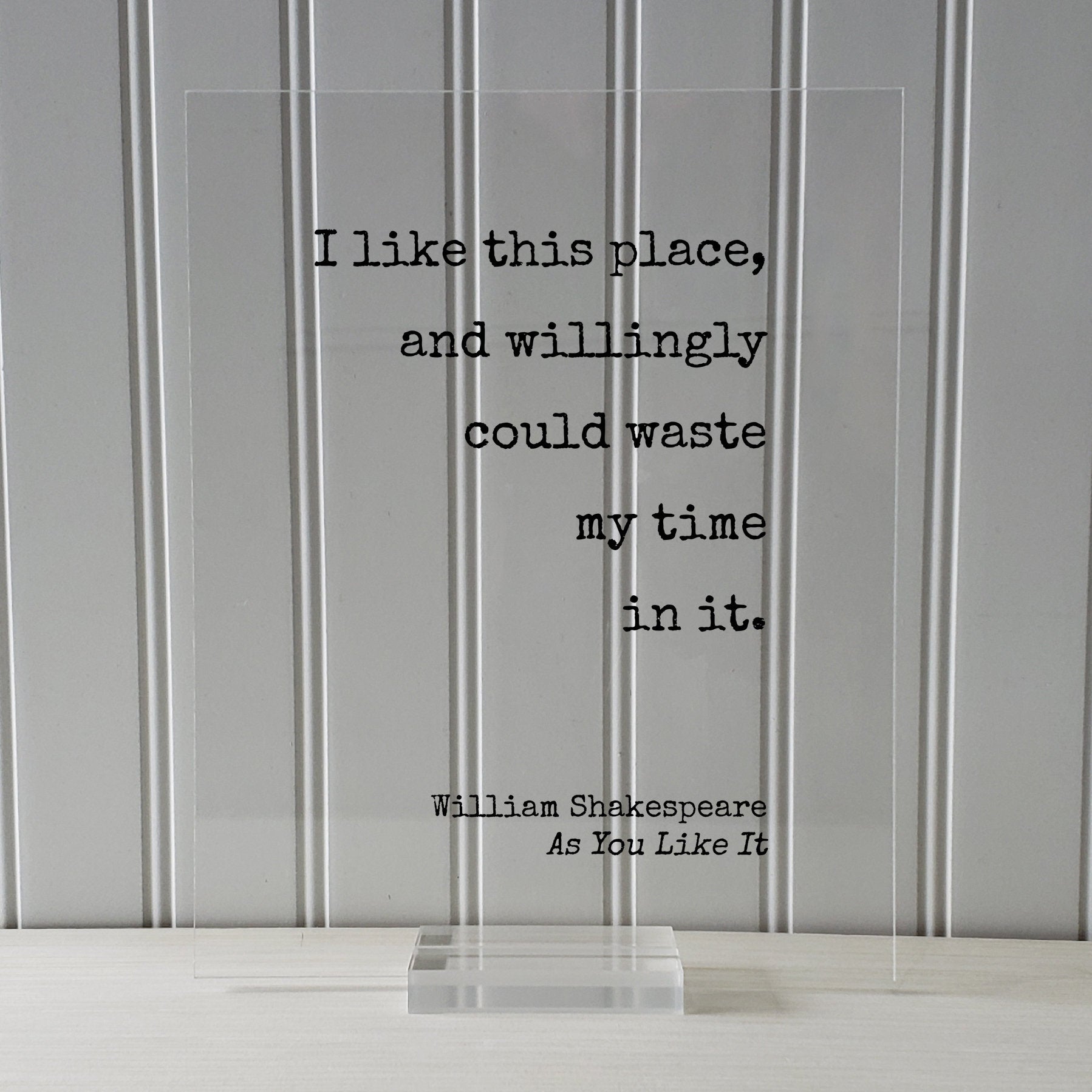 William Shakespeare - Floating Quote - I like this place, and willingly could waste my time in it - Housewarming Gift Sign for Home Acrylic