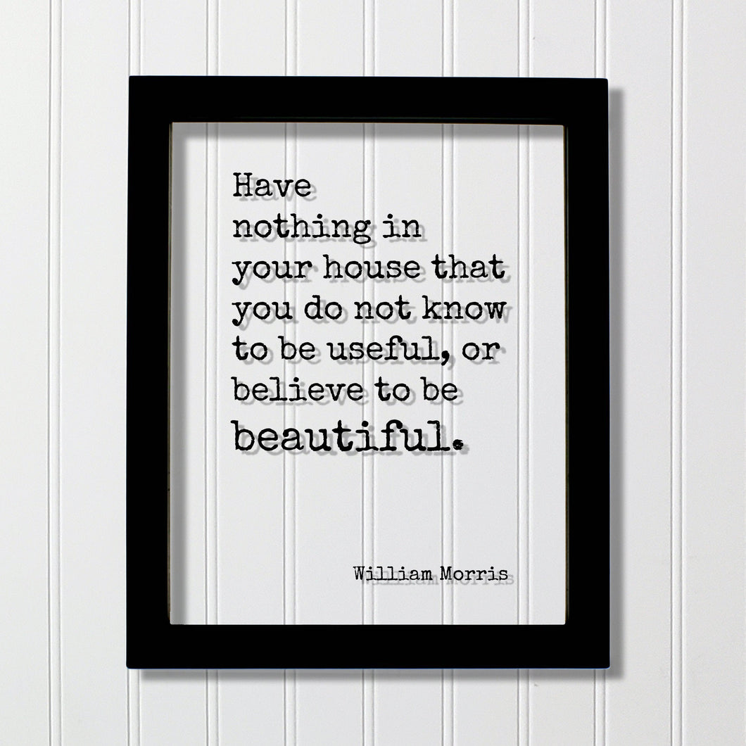 William Morris - Floating Quote - Have nothing in your house that you do not know to be useful, or believe to be beautiful Housewarming Home
