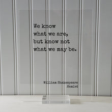 William Shakespeare - Floating Quote - Hamlet - We know what we are, but know not what we may be - Frame Framed Art Sign Plaque Acrylic