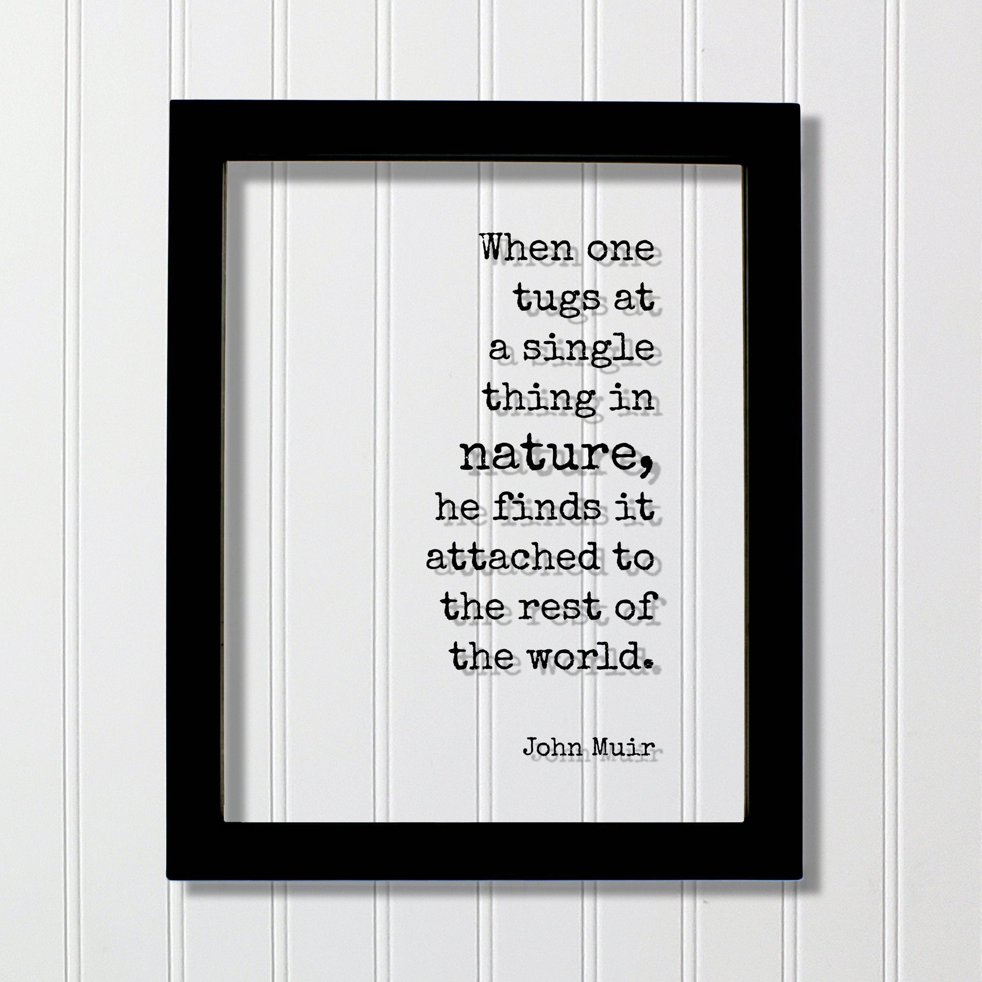 John Muir - Quote - When one tugs at a single thing in nature he finds it attached to the rest of the world Wilderness Hiking Camping Cabin