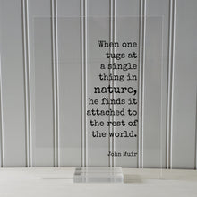 John Muir - Quote - When one tugs at a single thing in nature he finds it attached to the rest of the world Wilderness Hiking Camping Cabin