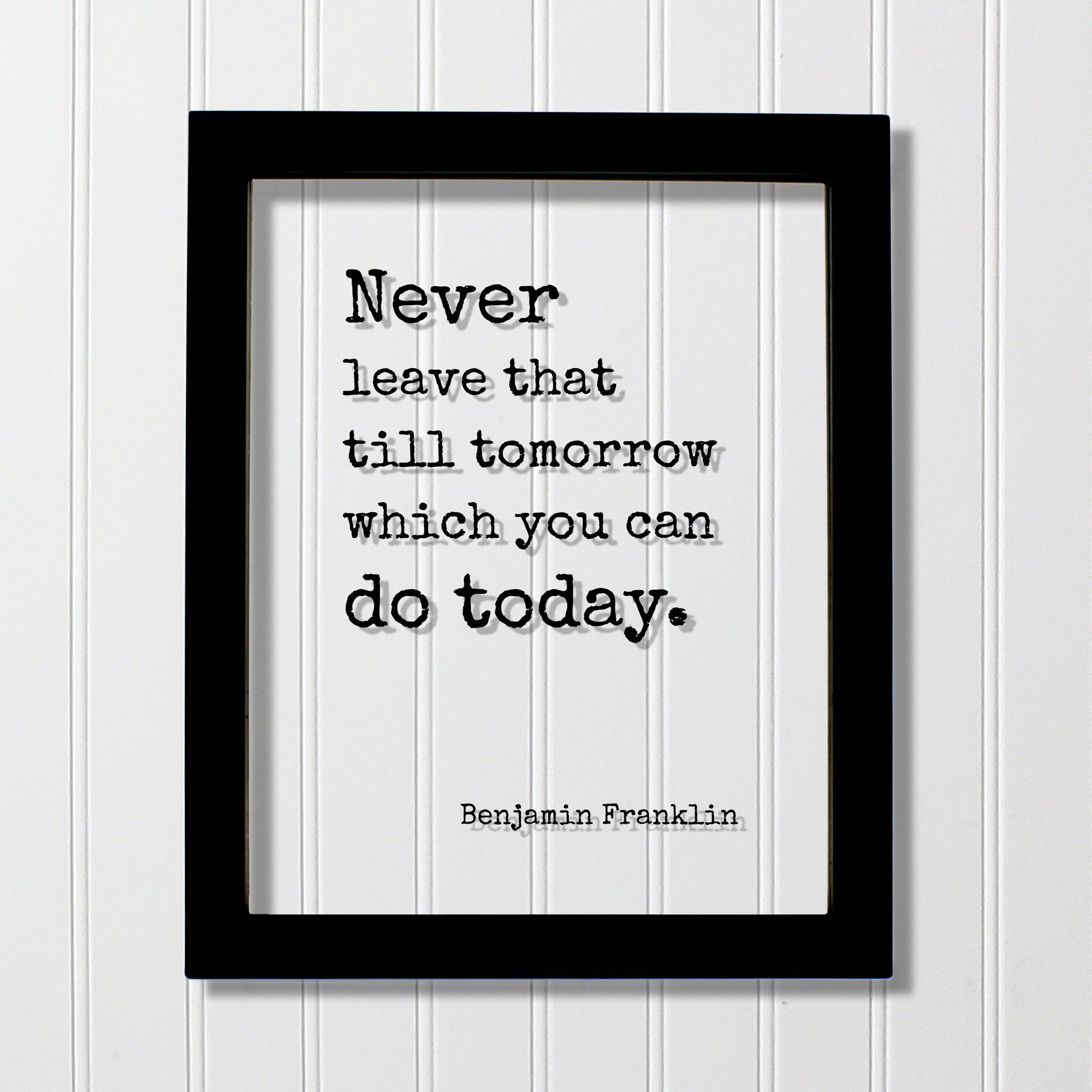 Benjamin Franklin - Floating Quote - Never leave that till tomorrow which you can do today - Right Now - Seize the Day - Procrastination Ben