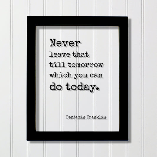 Benjamin Franklin - Floating Quote - Never leave that till tomorrow which you can do today - Right Now - Seize the Day - Procrastination Ben