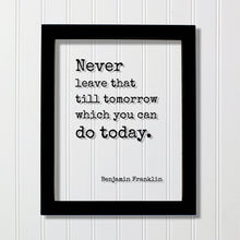 Benjamin Franklin - Floating Quote - Never leave that till tomorrow which you can do today - Right Now - Seize the Day - Procrastination Ben