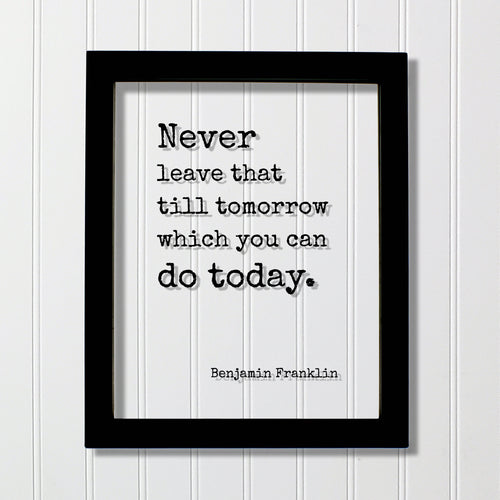 Benjamin Franklin - Floating Quote - Never leave that till tomorrow which you can do today - Right Now - Seize the Day - Procrastination Ben