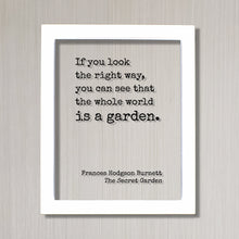 Frances Hodgson Burnett - The Secret Garden - If you look the right way, you can see that the whole world is a garden. Gardening Green Thumb