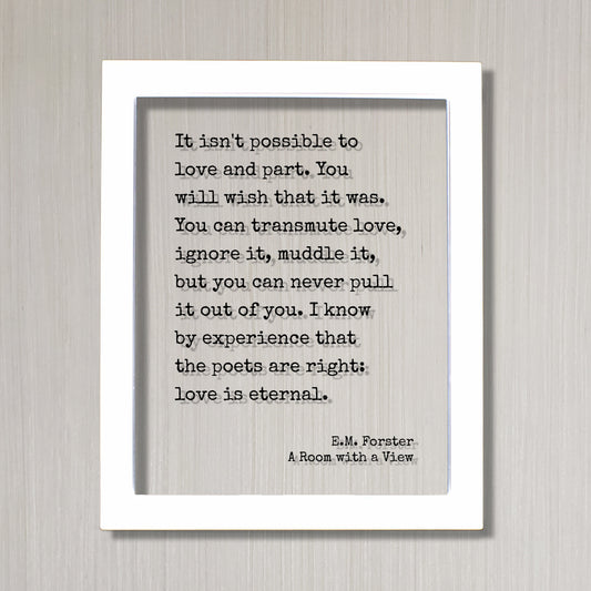 E.M. Forster - A Room with a View - It isn't possible to love and part. I know by experience that the poets are right: love is eternal