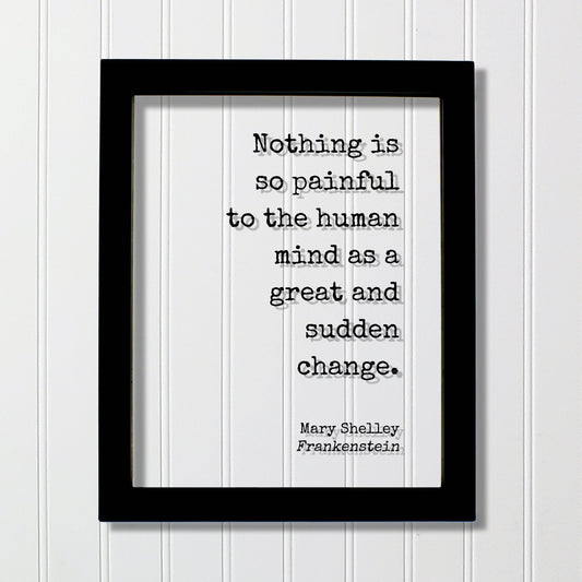 Mary Shelley - Frankenstein - Floating Quote - Nothing is so painful to the human mind as a great and sudden change - Progress Development