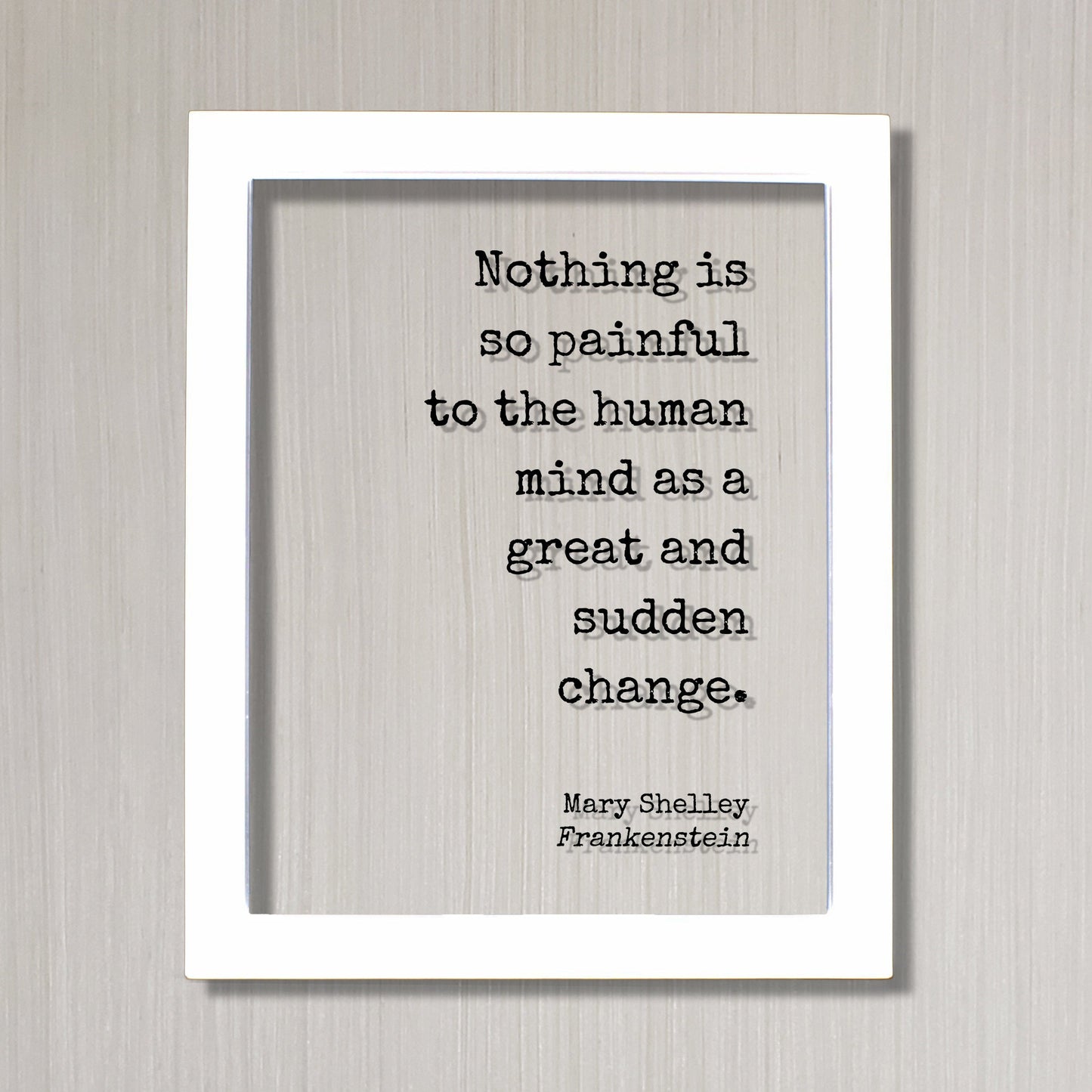Mary Shelley - Frankenstein - Floating Quote - Nothing is so painful to the human mind as a great and sudden change - Progress Development