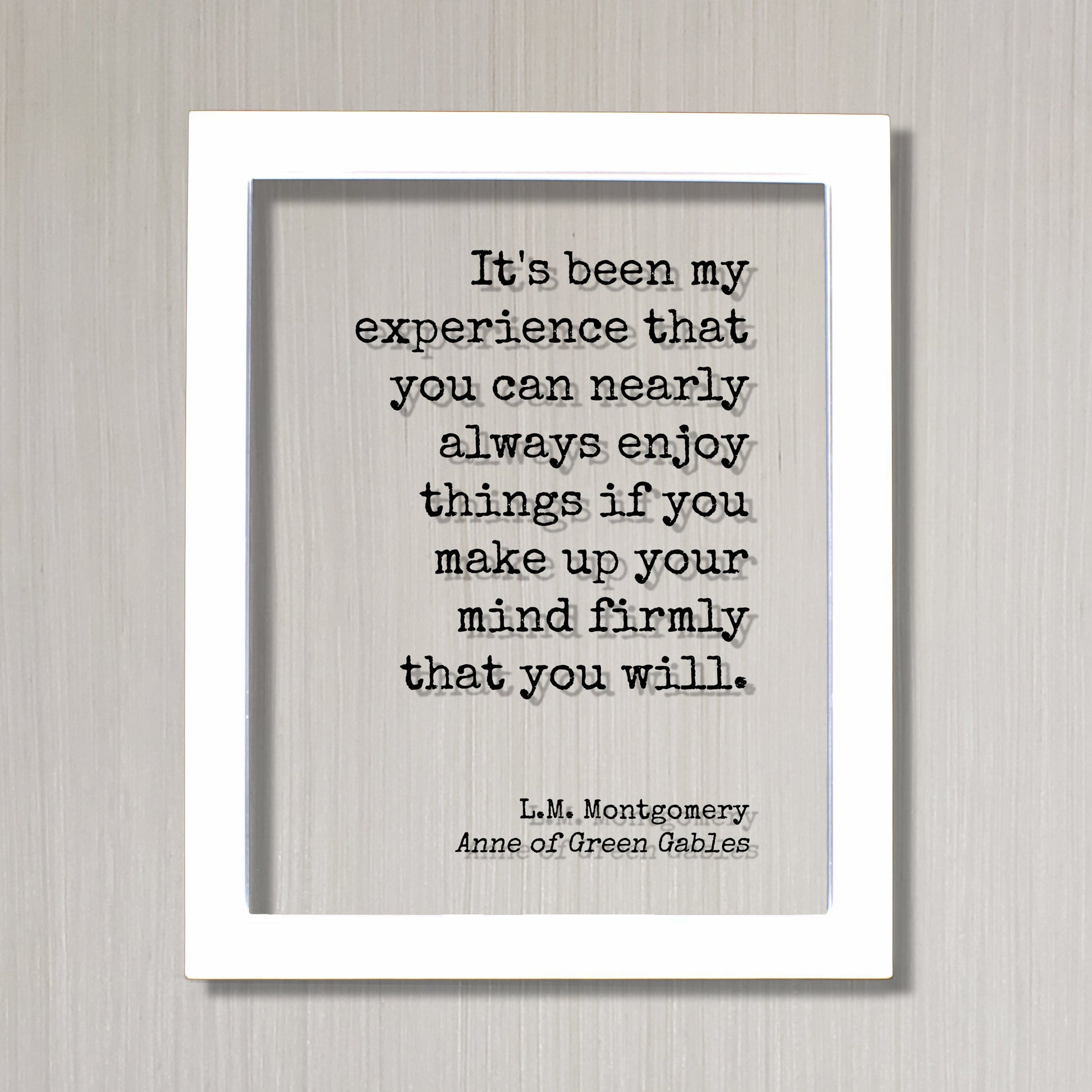 L.M. Montgomery - Anne of Green Gables - you can nearly always enjoy things if you make up your mind firmly that you will - Lucy Maud
