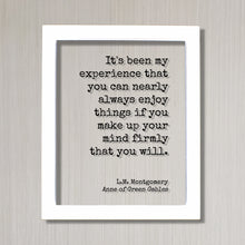 L.M. Montgomery - Anne of Green Gables - you can nearly always enjoy things if you make up your mind firmly that you will - Lucy Maud