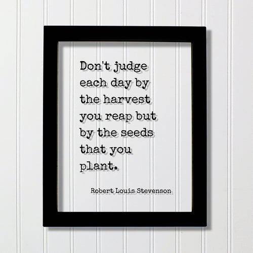 Robert Louis Stevenson - Don't judge each day by the harvest you reap but by the seeds that you plant - Hard Work Business Entrepreneur