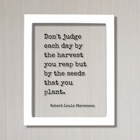 Robert Louis Stevenson - Don't judge each day by the harvest you reap but by the seeds that you plant - Hard Work Business Entrepreneur