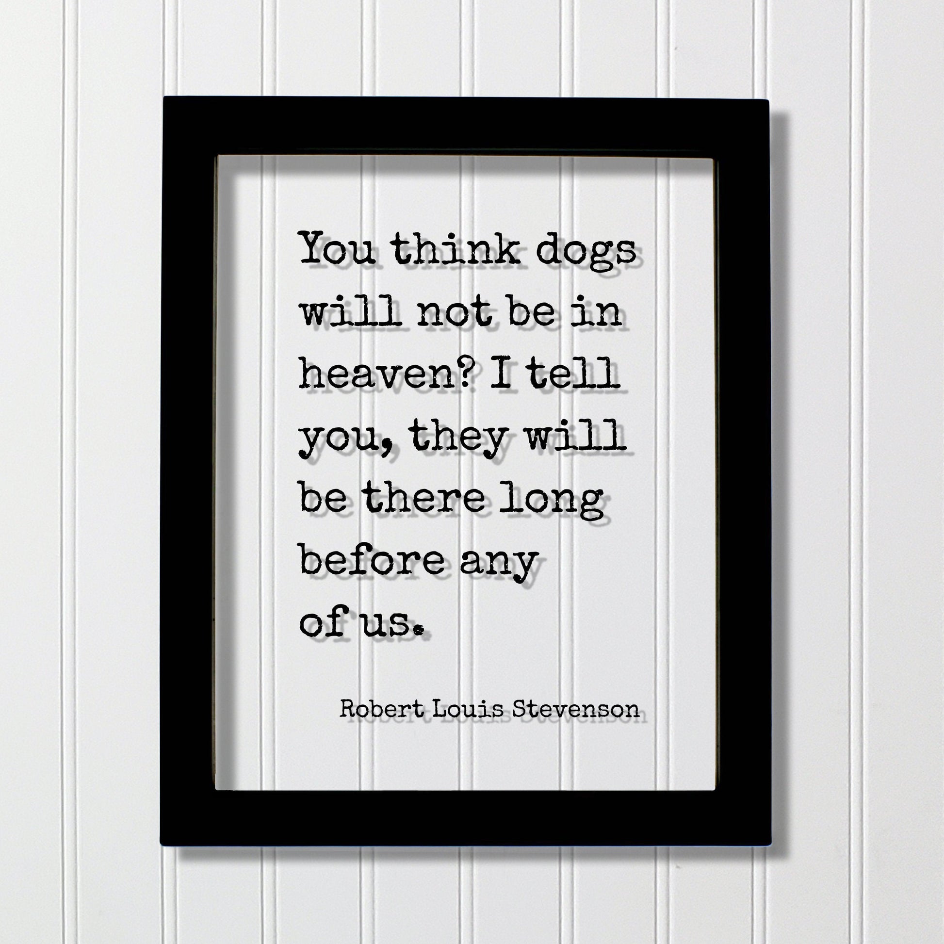 Robert Louis Stevenson - You think dogs will not be in heaven? I tell you, they will be there long before any of us - Pets Veterinarian Gift