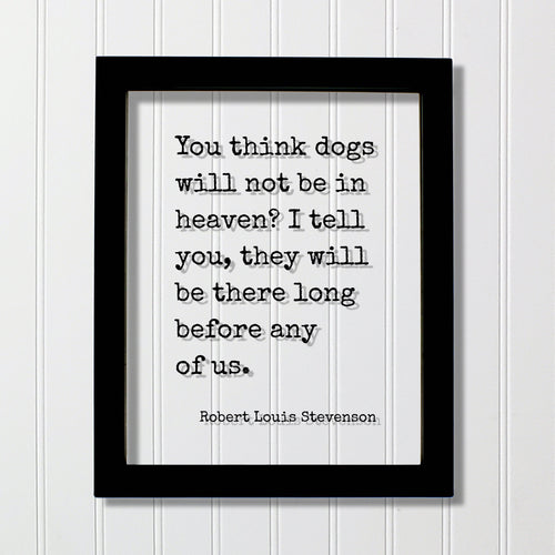 Robert Louis Stevenson - You think dogs will not be in heaven? I tell you, they will be there long before any of us - Pets Veterinarian Gift