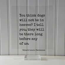 Robert Louis Stevenson - You think dogs will not be in heaven? I tell you, they will be there long before any of us - Pets Veterinarian Gift