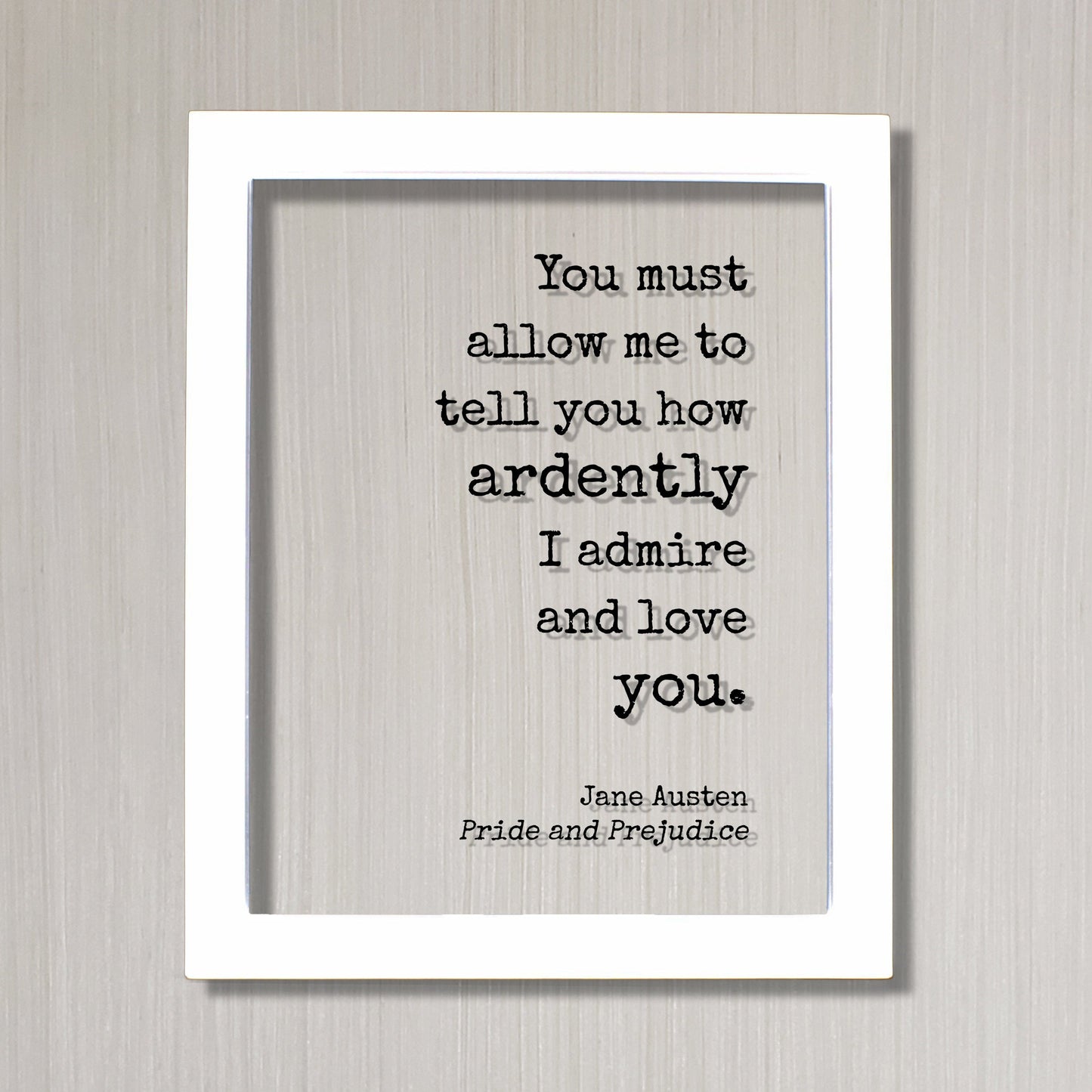 Jane Austen - Pride and Prejudice - Floating Quote - You must allow me to tell you how ardently I admire and love you - Anniversary Gift
