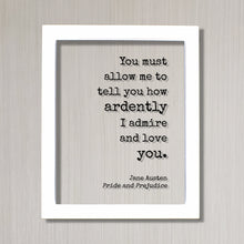 Jane Austen - Pride and Prejudice - Floating Quote - You must allow me to tell you how ardently I admire and love you - Anniversary Gift