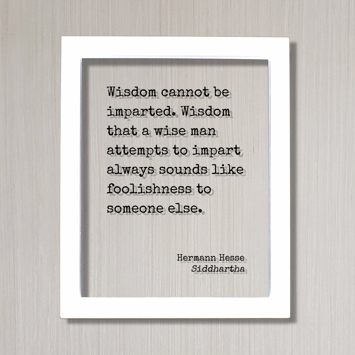 Siddhartha - Hermann Hesse - Wisdom cannot be imparted - that a wise man attempts to impart always sounds like foolishness to someone else.