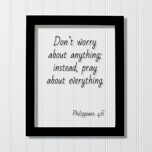 Philippians 4:6 - Don’t worry about anything; instead, pray about everything - Floating Quote Scripture Frame - Bible Verse - Prayer