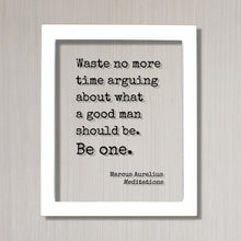 Marcus Aurelius - Meditations - Floating Quote - Waste no more time arguing about what a good man should be. Be one - Leader Leadership