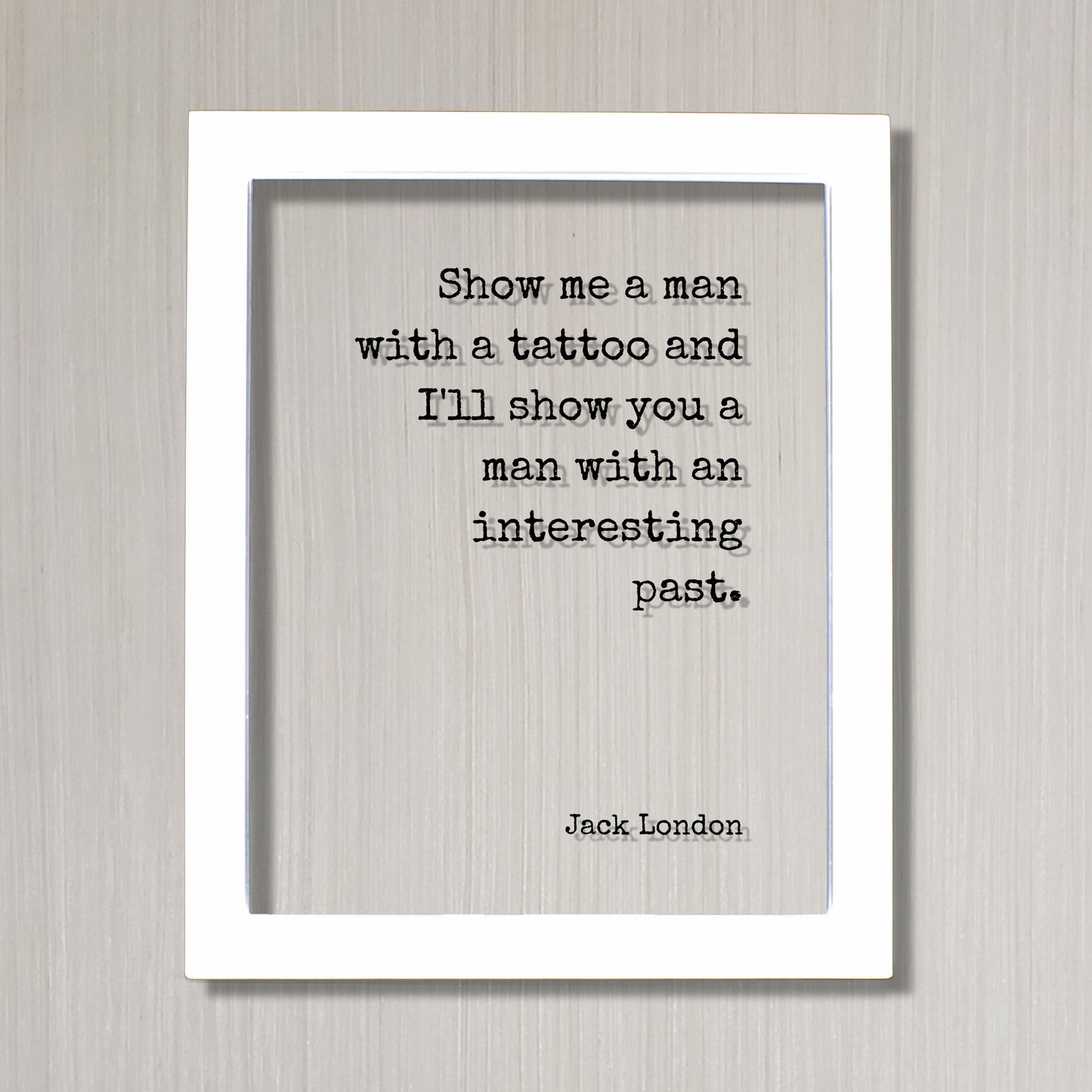 Jack London - Floating Quote - Show me a man with a tattoo and I'll show you a man with an interesting past - Tattoo Shop Sign Artist Gift