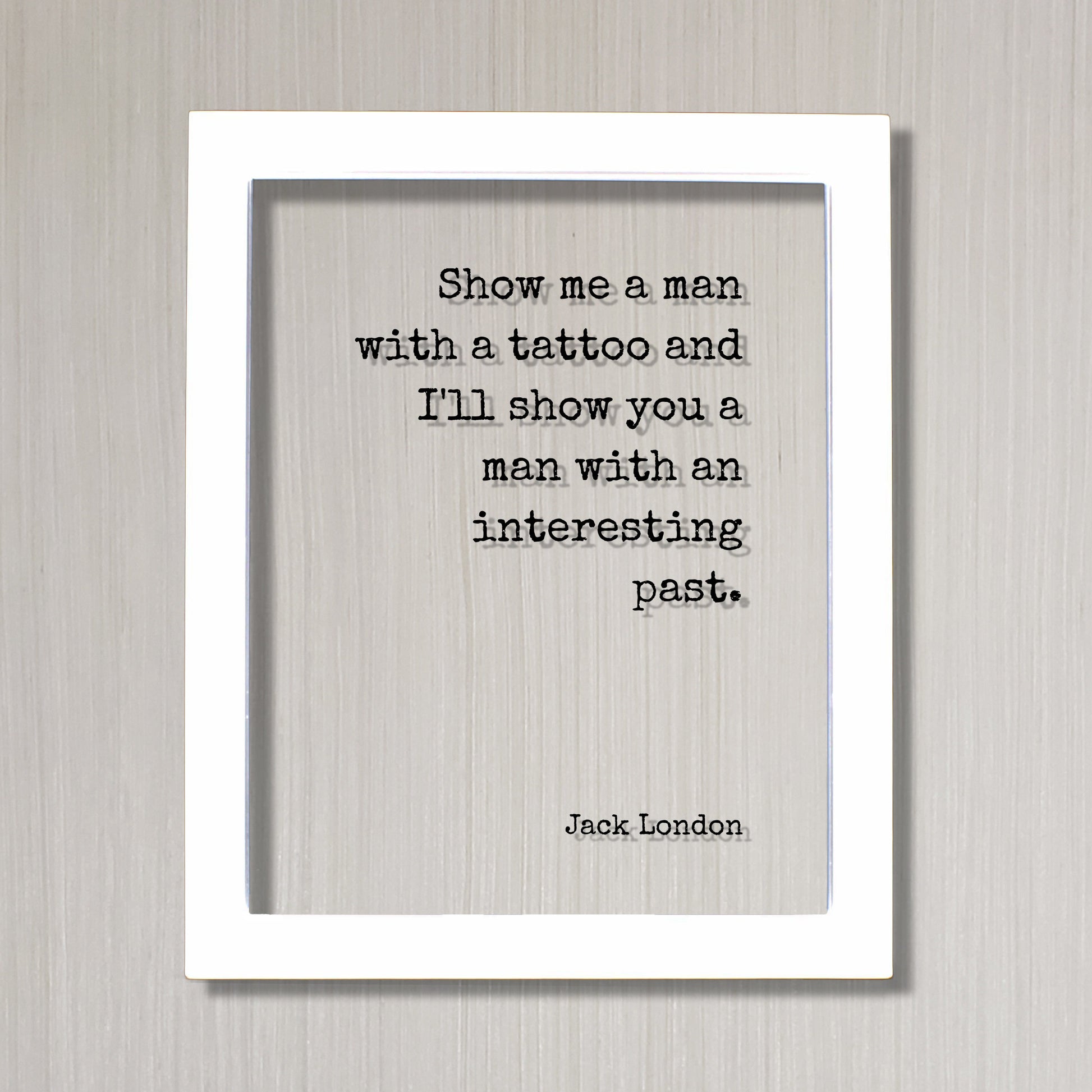 Jack London - Floating Quote - Show me a man with a tattoo and I'll show you a man with an interesting past - Tattoo Shop Sign Artist Gift