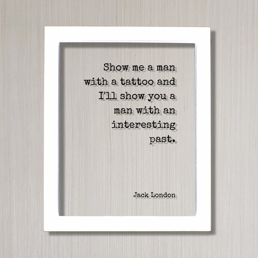 Jack London - Floating Quote - Show me a man with a tattoo and I'll show you a man with an interesting past - Tattoo Shop Sign Artist Gift