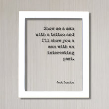 Jack London - Floating Quote - Show me a man with a tattoo and I'll show you a man with an interesting past - Tattoo Shop Sign Artist Gift