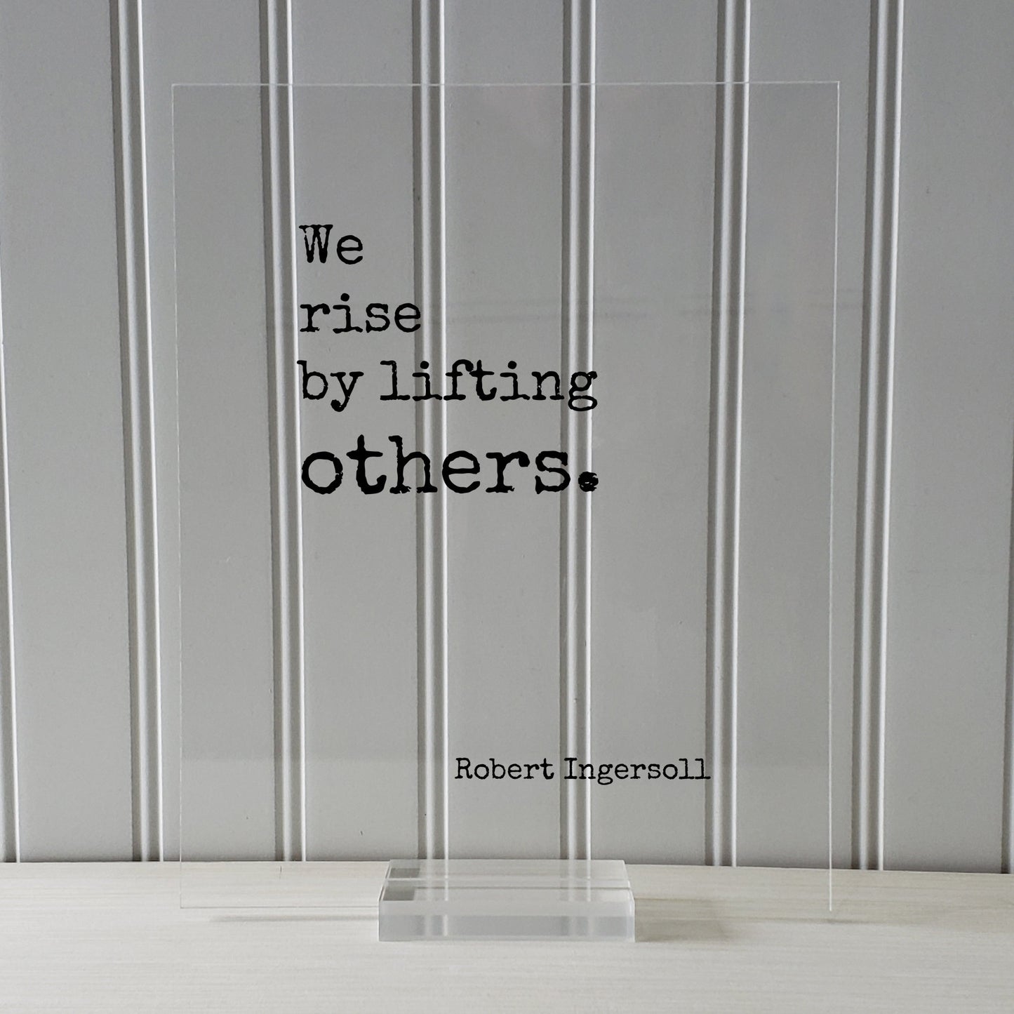 Robert Ingersoll - Floating Quote - We rise by lifting others. - Quote Art Frame Sign - Motivational Inspirational Support Charity Teacher