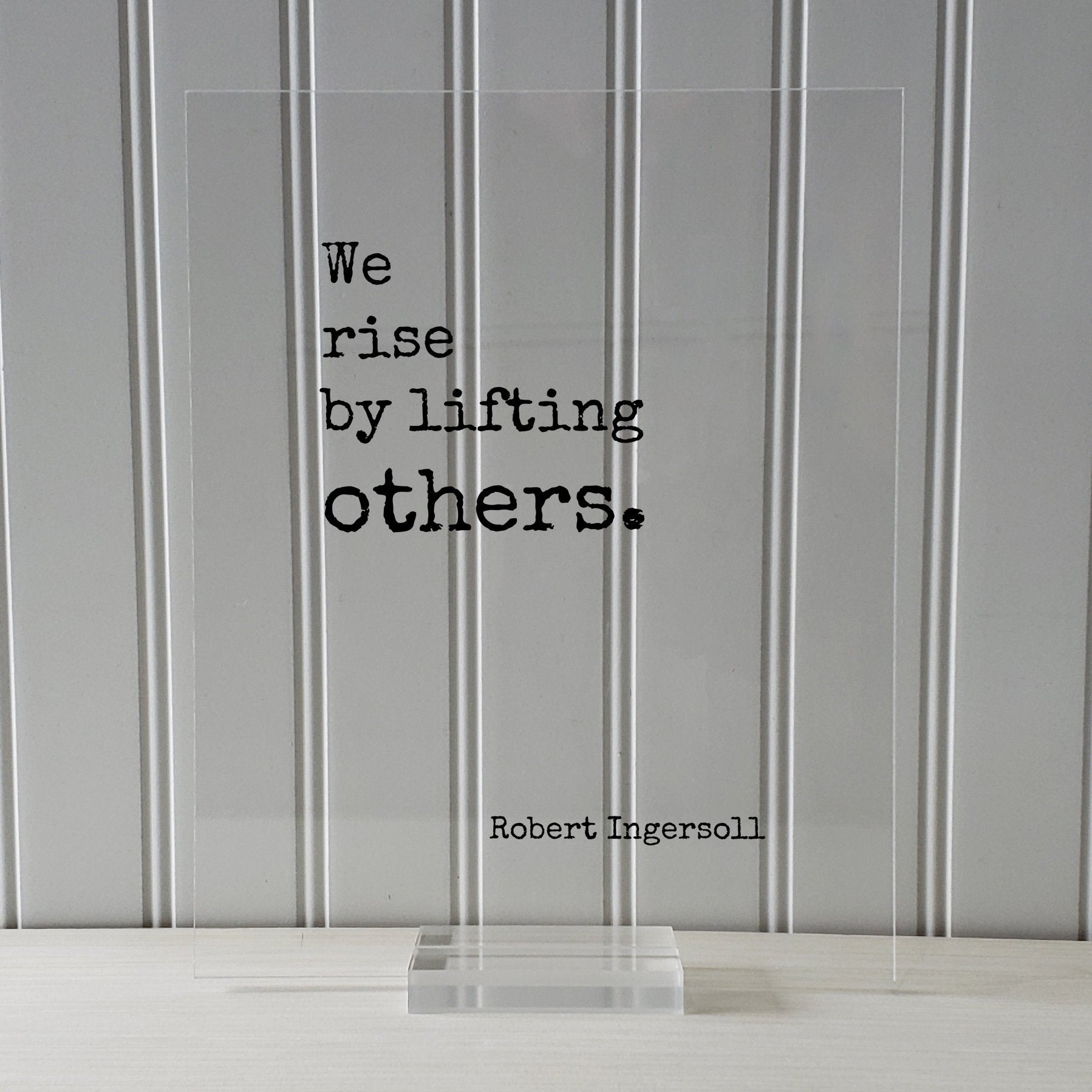 Robert Ingersoll - Floating Quote - We rise by lifting others. - Quote Art Frame Sign - Motivational Inspirational Support Charity Teacher